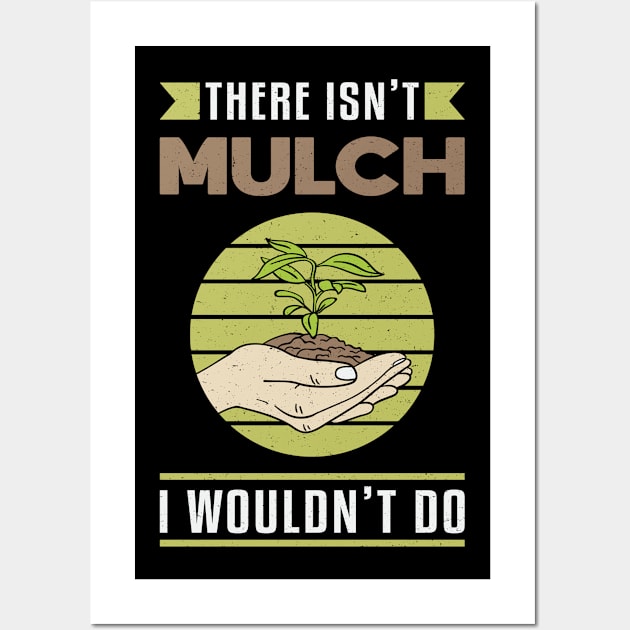 There Isn't Mulch Landscaping Landscaper Funny Wall Art by T-Shirt.CONCEPTS